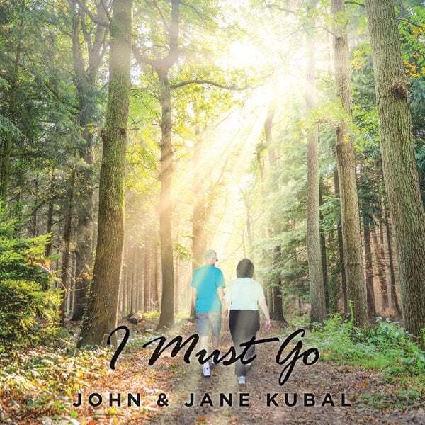 John & Jane Kubal - I Must Go